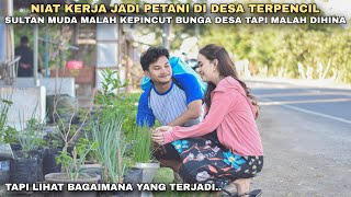 NIAT KERJA JADI PETANI DI DESA SULTAN MUDA MALAH KEPINCUT BUNGA DESA TAPI MALAH DIHINA DIKIRA MISKIN