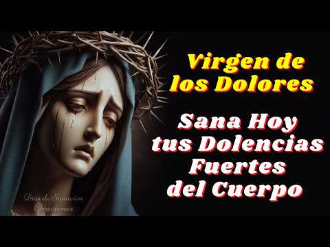 🙌QUITA tus DOLENCIAS FUERTES del Cuerpo con esta Oración a Nuestra Señora la Virgen de los Dolores 🙏