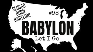 #98 Babylon, Let I Go - Sluggo Burn Babylon! 🔥