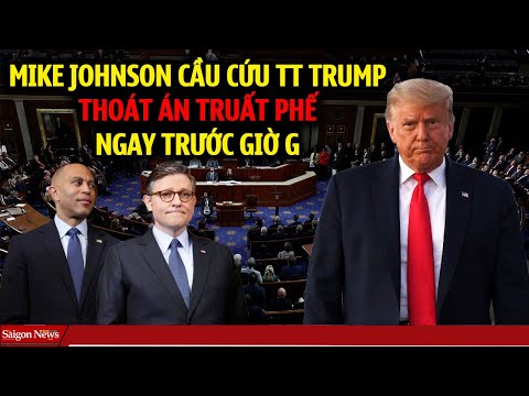 Mike Johnson & Đồng minh Cầu cứu TT Trump khỏi án truất phế ngay trước giờ G vì nhận ra SAI LẦM LỚN