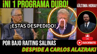 ¡NI 1 PROGRAMA DURO! POR BAJO RAITING SALINAS PLIEGO DESPIDE A CARLOS ALAZRAKI