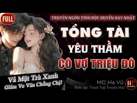 Truyện độc quyền: TỔNG TÀI YÊU THẦM CÔ VỢ TRIỆU ĐÔ - Truyện Ngôn Tình Hay Hơn Phim MC Hạ Vũ