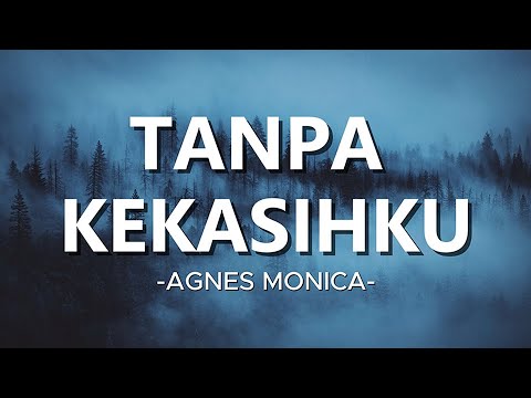 Tanpa Kekasihku  - Agnes Monica ( Lirik )