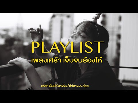 เพลงเศร้าๆเจ็บๆร้องไห้ 【Playlist】 | 2565 เป็นปีที่เราเสียน้ำตาเยอะที่สุด
