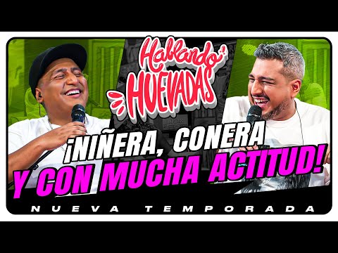 HABLANDO HUEVADAS - Novena Temporada [NIÑERA, CONERA Y CON MUCHA ACTITUD]