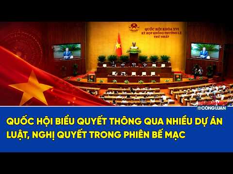 Quốc hội biểu quyết thông qua nhiều dự án luật, nghị quyết trong phiên bế mạc