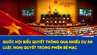  Quốc hội biểu quyết thông qua nhiều dự án luật, nghị quyết trong phiên bế mạc