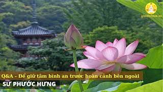 Q&A - Để giữ tâm bình an trước hoàn cảnh bên ngoài | Sư Phước Hưng