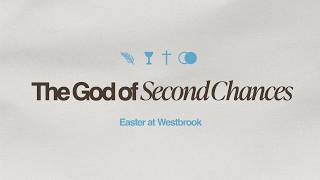 "The God of Second Chances" | Easter at Westbrook