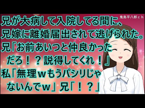 【スカッとする話 復讐】兄が大病して入院してる間に、兄嫁に離婚届を出されて逃げられた。兄「お前あいつと仲良かっただろ！？説得してくれ！」私「無理ｗもうパシリじゃないんでｗ」兄「！？」