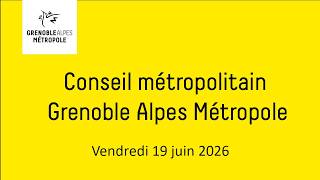 Partie 1 - Conseil métropolitain de Grenoble Alpes Métropole du vendredi 19 juin 2026