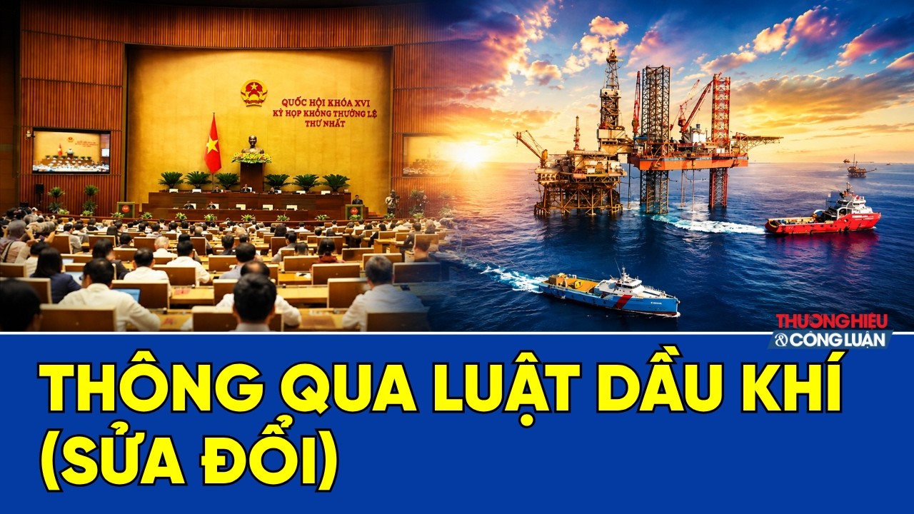 Thông qua Luật Dầu khí (sửa đổi): Gỡ điểm nghẽn, mở không gian phát triển mới