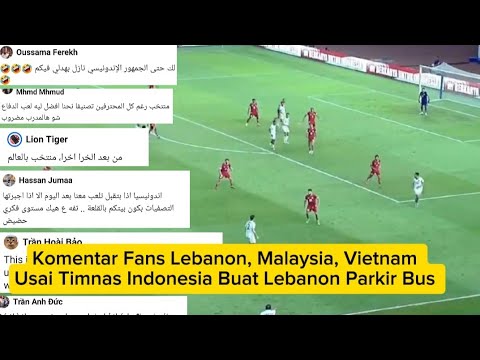 Komentar  Fans Lebanon, Malaysia dan Vietnam Usai Timnas Indonesia Paksa Lebanon Parkir Bus 