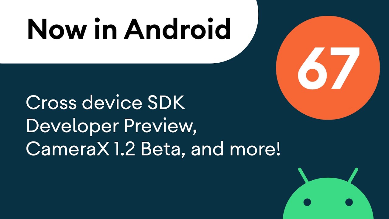 Now in Android: 67 – Cross device SDK Developer Preview, CameraX 1.2 Beta, and more!?