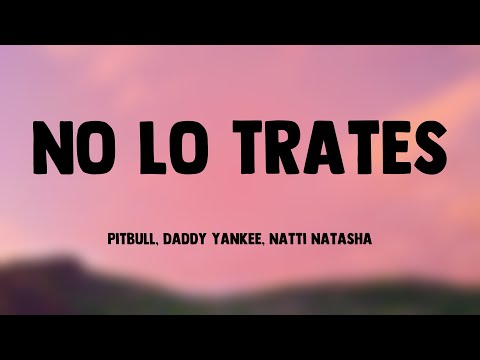 No Lo Trates - Pitbull, Daddy Yankee, Natti Natasha (Lyrics Version) 🫣