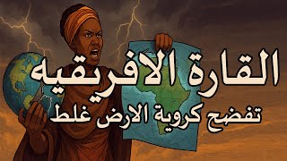 افريقيا تعيد رسم خريطة العالم وتخرج عن صمتها وخريطة الارض الكرويه غلط ووجب تعديلها