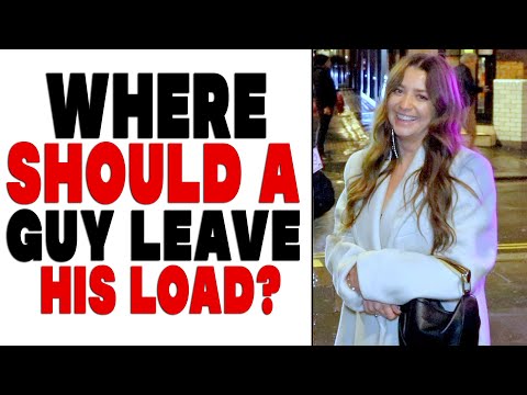 Where Should a Guy Leave His Load? | Shocking Answers