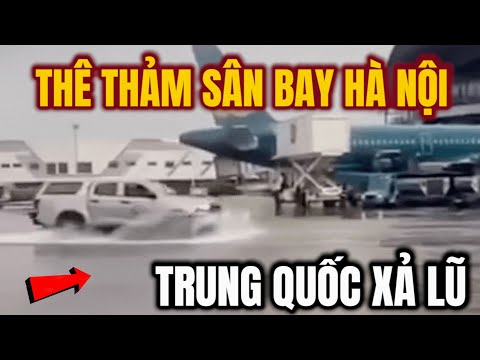 THÔI XONG TRUNG QUỐC XẢ LŨ ! NGẬP CHƯA TỪNG THẤY Ở SÂN BAY NỘI BÀI,  HÀ NỘI CHÌM TRONG BIỂN NƯỚC !