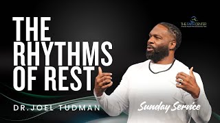 The Rhythms Of Rest - Dr. Joel Tudman ( Full Sermon )