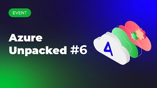Azure Unpacked #6