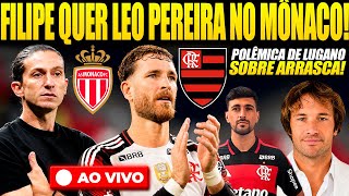 FILIPE LUIS QUER LEO PEREIRA NO MÔNACO! DECLARAÇÃO POLÊMICA DE LUGANO SOBRE ARRASCAETA! E+ FLA