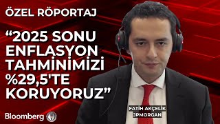 JPMorgan/Fatih Akçelik: 2025 Sonu Enflasyon Tahminimizi %29,5'te Koruyoruz