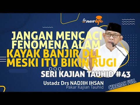 JANGAN MENCACI FENOMENA ALAM Kayak Banjir Meski Itu Bikin Rugi | Kajian Tauhid #43 Ust NADJIH IHSAN