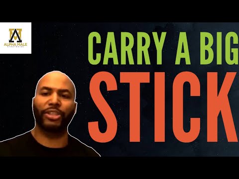 Men Should Speak Softly But Carry a Big Stick