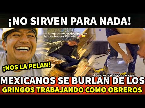 ¡NO SIRVEN PARA NADA! MEXICANOS SE BURLAN DE LOS GRINGOS TRABAJANDO COMO OBREROS