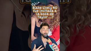 Blake Lively NO fue invitada a la boda de Taylor ...?