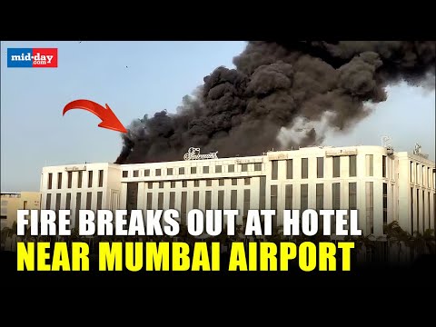 Massive fire breaks out at the Hotel Fairmont building near Mumbai Airport, Terminal 2