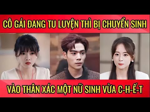 Cô gái đang tu luyện thì bị chuyển sinh vào thân xác một nữ sinh vừa c-h-ế-t