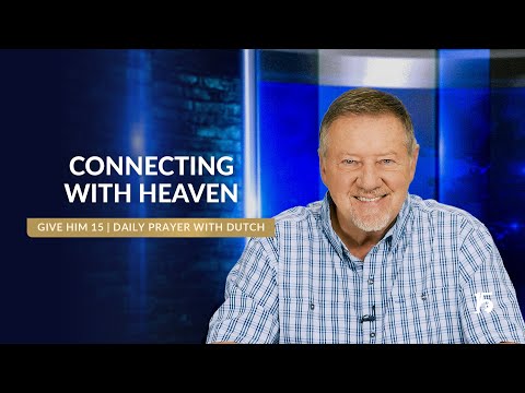 Connecting with Heaven | Give Him 15: Daily Prayer with Dutch | February 21, 2025