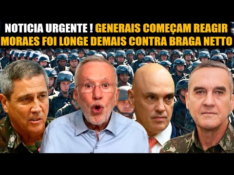 NOTICIA URGENTE ! GENERAIS COMEÇAM REAGIR MORAES FOI LONGE DEMAIS CONTRA BRAGA NETTO - ALEXANDRE
