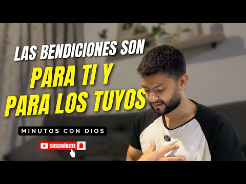 Las Bendiciones son para Ti y para los Tuyos | Minutos con Dios