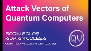 Attack Vectors of Quantum Computers - Sorin Boloș and Adrian Coleșa @ Quantum Village, DEF CON 32