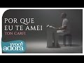 Cifra Porque eu te amei - Ton Carfi - Cifras Gospel, Sertanejas, MPB e  muito mais!