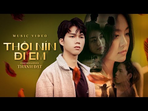 THÔI NÍN ĐI EM - THÀNH ĐẠT | OFFICIAL MV - Anh xin lỗi vì không thể gánh thay được nỗi đau....
