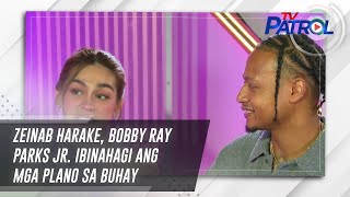 TV PATROL: Zeinab Harake, Bobby Ray Parks Jr. ibinahagi ang mga plano sa buhay