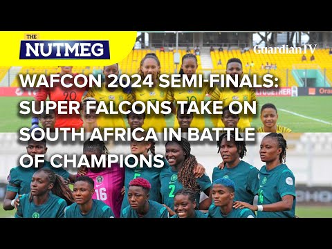 WAFCON 2024 semi-finals: Super Falcon takes on South Africa in Battle of champions | The Nutmeg