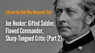 Joe Hooker: Gifted Soldier, Flawed Commander, Sharp-Tongued Critic (Part 2)