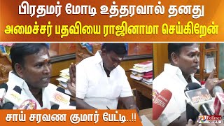 பிரதமர் மோடி உத்தரவால் தனது அமைச்சர் பதவியை ராஜினாமா செய்கிறேன் - சாய் சரவண குமார் பேட்டி..!!