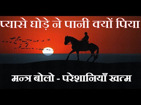 हा परेशानियाँ बहुत हैं, वो बहुत प्यासा था पर पानी नही पी रहा.. motivational story