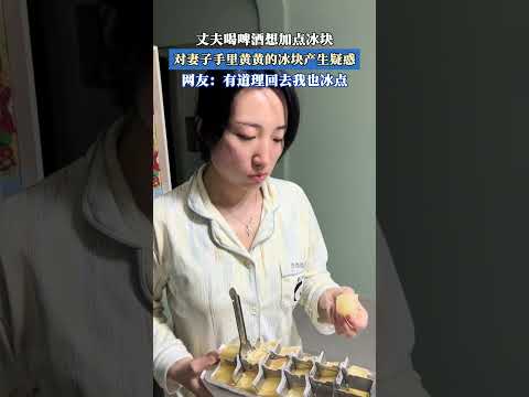 丈夫喝啤酒想加點冰塊，對妻子手裡黃黃的冰塊產生疑惑。#shorts #china #DynamicChina