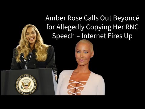 Amber Rose Calls Out Beyoncé for Allegedly Copying Her RNC Speech  Internet Fires Up