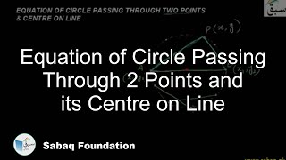 Equation of Circle Passing Through 2 Points and its Centre on Line