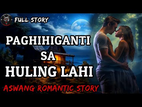 PAGHIHIGANTI SA HULING LAHI - Full Story | Aswang Romantic Story