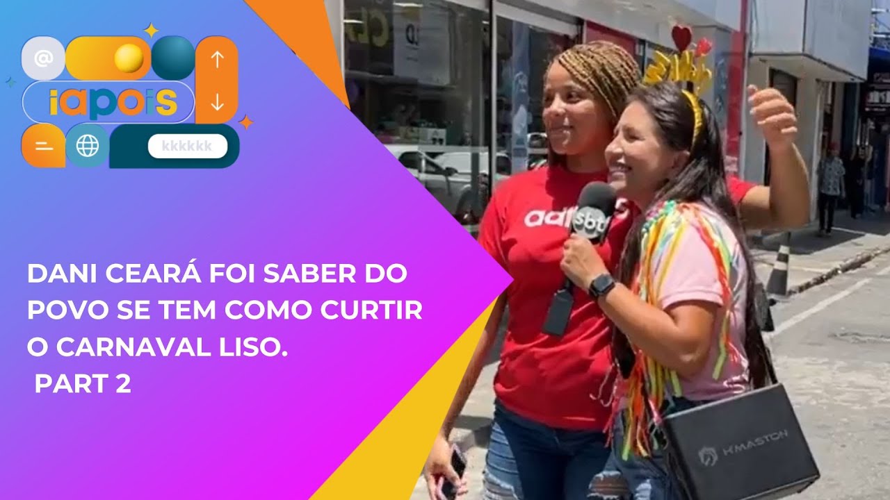 Dani Cear&aacute; foi saber do povo se tem como curtir o carnaval liso. Part 2