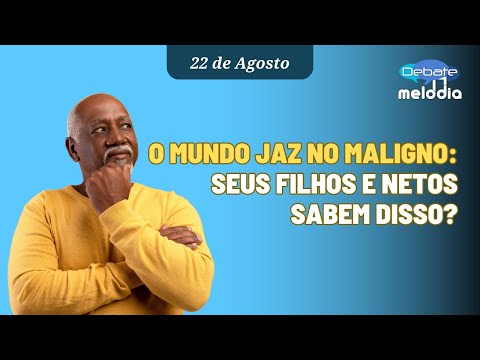 O MUNDO JAZ NO MALIGNO: Seus filhos e netos sabem disso?