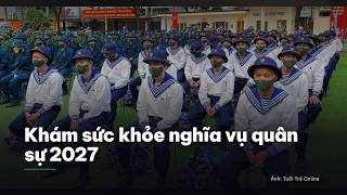 Khi nào khám sức khỏe nghĩa vụ quân sự 2027?